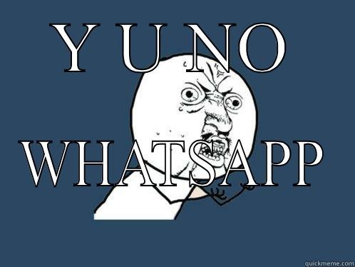 Y U NO WHATSAPP Y U No
