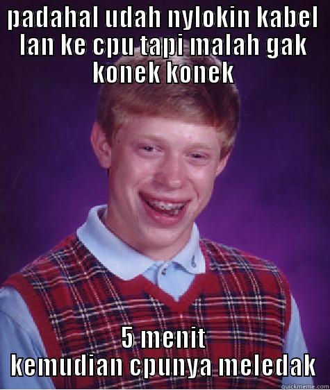 PADAHAL UDAH NYLOKIN KABEL LAN KE CPU TAPI MALAH GAK KONEK KONEK 5 MENIT KEMUDIAN CPUNYA MELEDAK Bad Luck Brian
