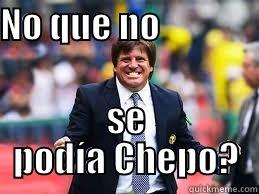 NO QUE NO                   SE PODÍA CHEPO? Misc