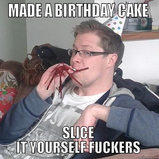 MADE A BIRTHDAY CAKE SLICE IT YOURSELF FUCKERS Misc