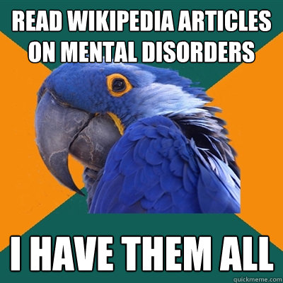 read wikipedia articles on mental disorders i have them all  Paranoid Parrot