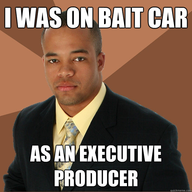 I was on bait car as an executive producer - I was on bait car as an executive producer  Successful Black Man