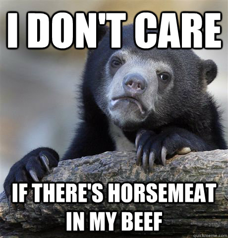 I don't care If there's horsemeat in my beef - I don't care If there's horsemeat in my beef  Confession Bear