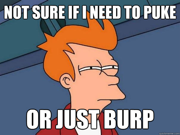 not sure if I need to puke or just burp - not sure if I need to puke or just burp  Futurama Fry