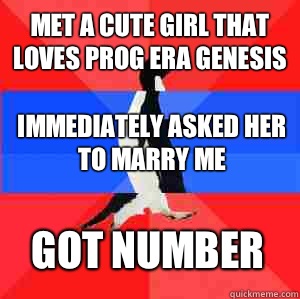 Met a cute girl that loves prog era genesis Immediately asked her to marry me Got number  Socially awesome awkward awesome penguin