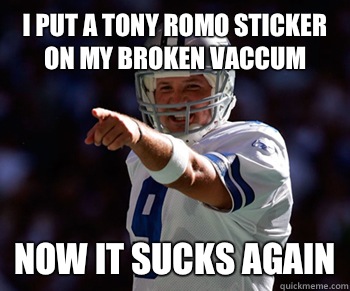 I put a tony romo sticker on my broken vaccum Now it sucks again  Tony Romo
