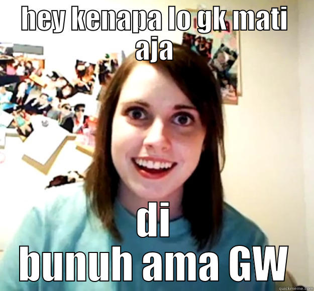 HEY KENAPA LO GK MATI AJA DI BUNUH AMA GW Overly Attached Girlfriend