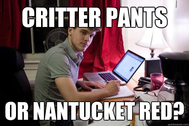 Critter pants or nantucket red?  Harvard Douchebag