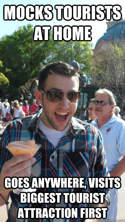 Mocks Tourists at home Goes anywhere, visits biggest tourist attraction first  American Tourist
