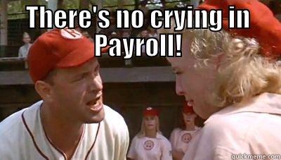 THERE'S NO CRYING IN PAYROLL!  Misc