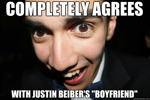 COMPLETELY AGREes with justin beiber's 