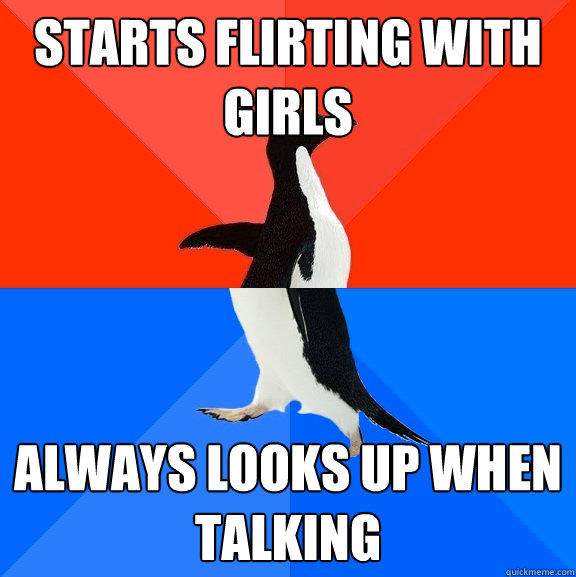 Starts flirting with girls always looks up when talking   Socially Awesome Awkward Penguin