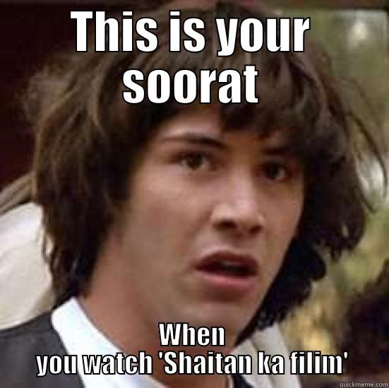 THIS IS YOUR SOORAT WHEN YOU WATCH 'SHAITAN KA FILIM' conspiracy keanu