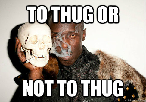 To Thug or  not to thug  