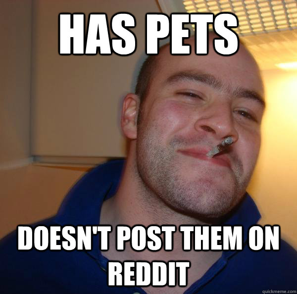 has pets doesn't post them on reddit - has pets doesn't post them on reddit  Misc