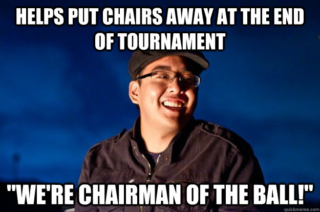 Helps put chairs away at the end of tournament 