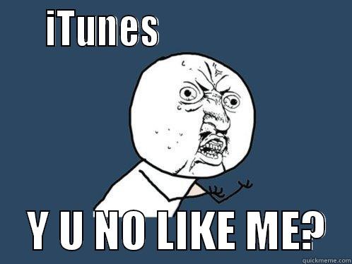     ITUNES                             Y U NO LIKE ME?   Y U No