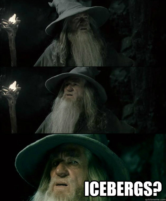  Icebergs?  No memory Gandalf