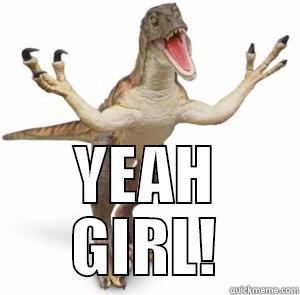 Excited dino! -  YEAH GIRL! Misc