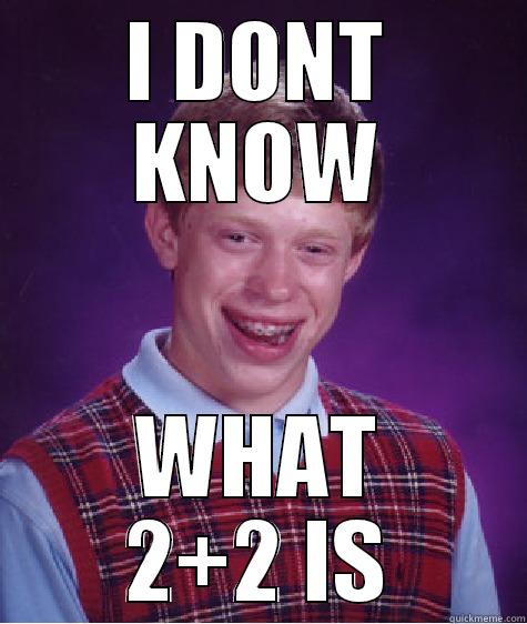 I DONT KNOW WHAT 2+2 IS Bad Luck Brian