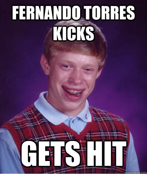 Fernando Torres kicks Gets Hit  Bad Luck Brian