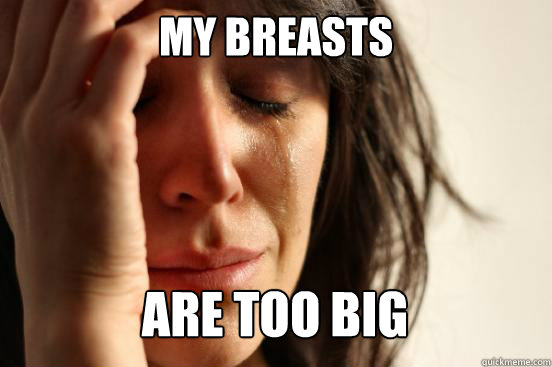 My Breasts
 Are too big Caption 3 goes here - My Breasts
 Are too big Caption 3 goes here  First World Problems
