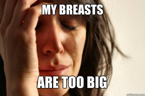 My Breasts
 Are too big Caption 3 goes here  First World Problems