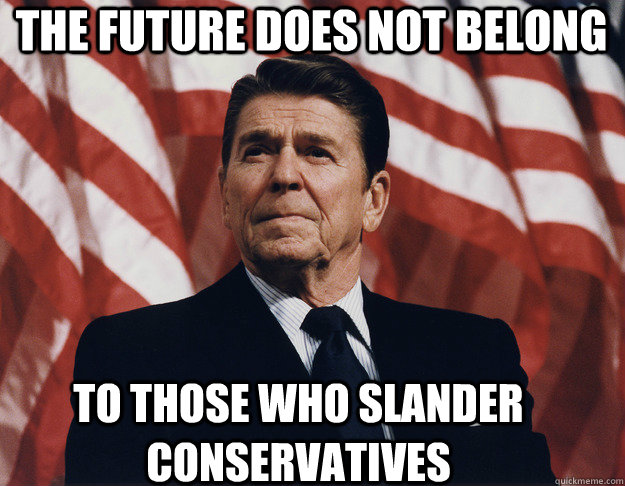 The future does not belong  to those who slander conservatives  