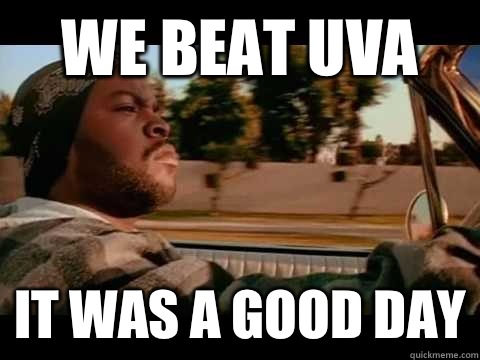 We beat UVA it was a good day  