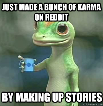 Just made a bunch of karma on Reddit  by making up stories  