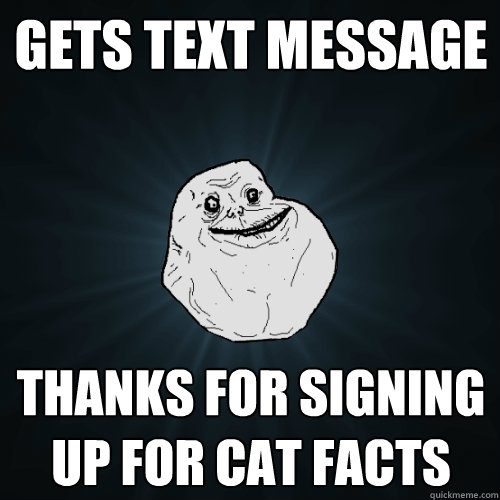 GETS TEXT MESSAGE Thanks for signing up for CAT Facts  Forever Alone
