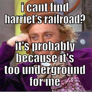 I CANT FIND HARRIET'S RAILROAD? IT'S PROBABLY BECAUSE IT'S TOO UNDERGROUND FOR ME Condescending Wonka
