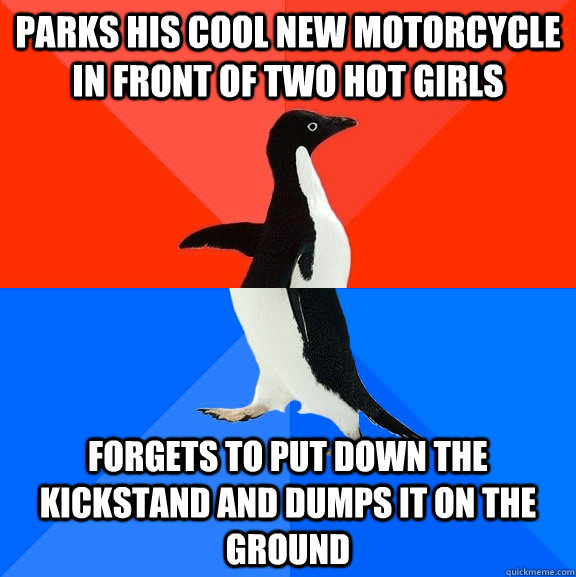 parks his cool new motorcycle in front of two hot girls to put