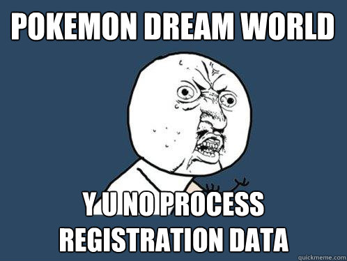 Pokemon Dream World y u no process registration data  Y U No