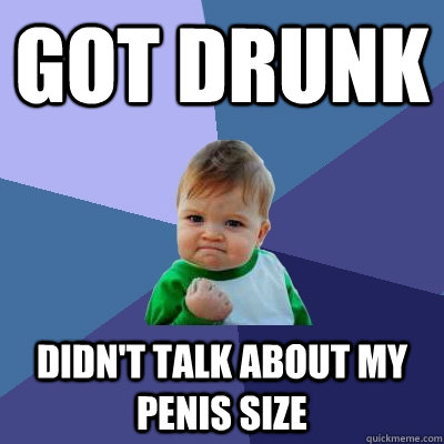 Got drunk didn't talk about my penis size  Success Kid