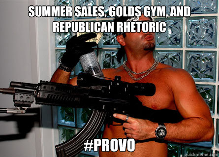 summer sales, golds gym, and republican rhetoric #provo - summer sales, golds gym, and republican rhetoric #provo  douchebag gun owner