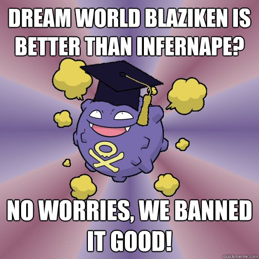 Dream world blaziken is better than infernape? no worries, we banned it good!  