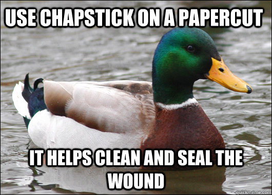 use chapstick on a papercut it helps clean and seal the wound  Actual Advice Mallard