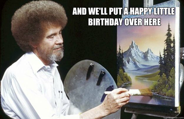 And we'll put a happy little
 birthday over here  Bob Ross Happy Birthday