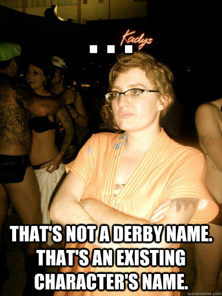 . . . That's not a derby name. That's an existing character's name.  