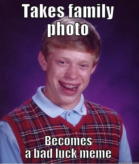 TAKES FAMILY PHOTO BECOMES A BAD LUCK MEME Bad Luck Brian