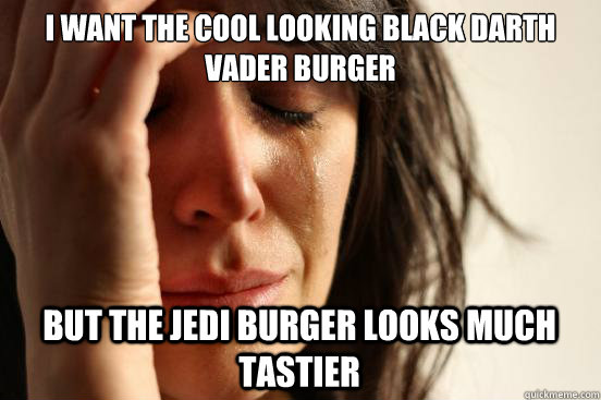 I want the cool looking black Darth vader burger but the jedi burger looks much tastier   First World Problems