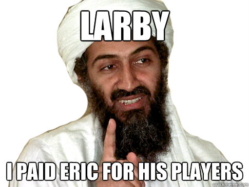 Larby  I paid Eric for his players  The Terrorists Win