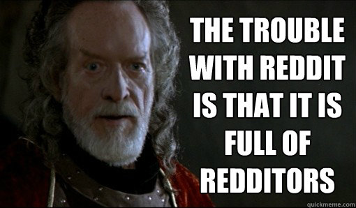 The trouble with Reddit
is that it is full of
Redditors - The trouble with Reddit
is that it is full of
Redditors  Misc