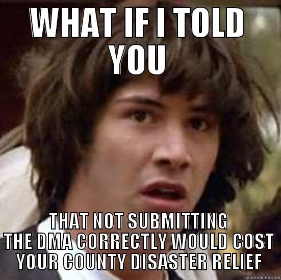 MITIGATING  - WHAT IF I TOLD YOU THAT NOT SUBMITTING THE DMA CORRECTLY WOULD COST YOUR COUNTY DISASTER RELIEF conspiracy keanu