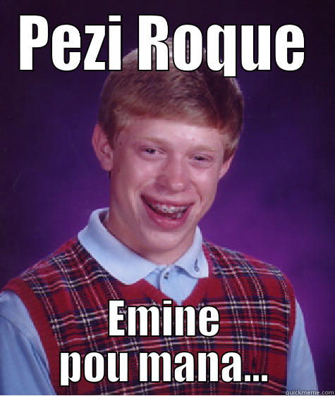 PEZI ROQUE EMINE POU MANA... Bad Luck Brian