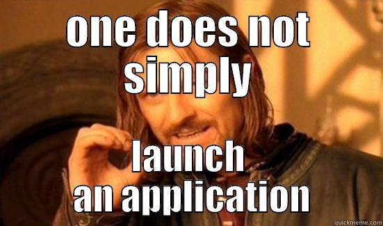 ONE DOES NOT SIMPLY LAUNCH   AN APPLICATION  Boromir