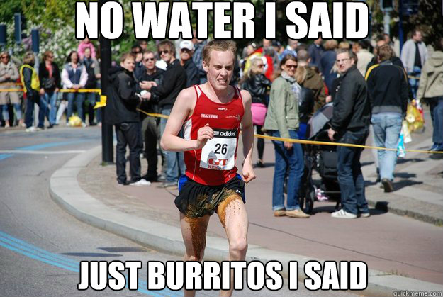 NO WATER I SAID JUST BURRITOS I SAID  