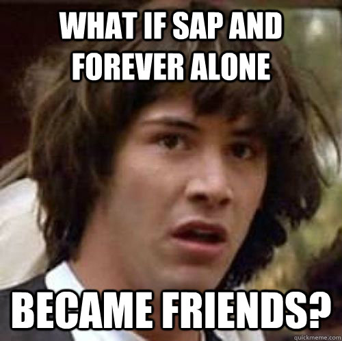 what if SAP and forever alone became friends? - what if SAP and forever alone became friends?  Misc