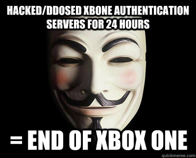 Hacked/DDoSed XBone authentication servers for 24 hours  = End of Xbox One - Hacked/DDoSed XBone authentication servers for 24 hours  = End of Xbox One  Good Guy Anonymous